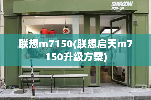 联想m7150(联想启天m7150升级方案)