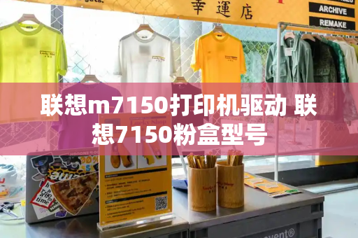 联想m7150打印机驱动 联想7150粉盒型号-第1张图片-星选测评