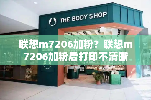 联想m7206加粉？联想m7206加粉后打印不清晰-第1张图片-星选测评