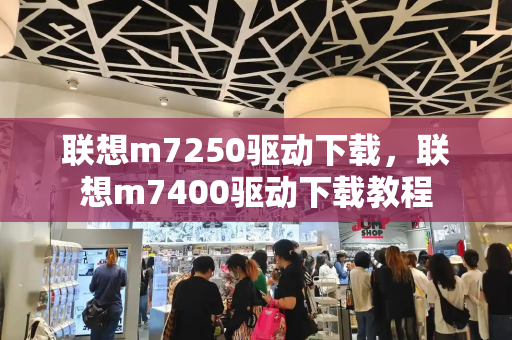 联想m7250驱动下载，联想m7400驱动下载教程