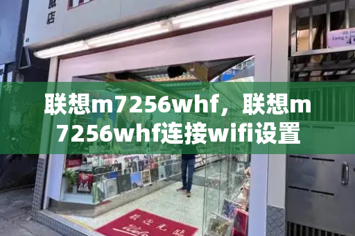 联想m7256whf，联想m7256whf连接wifi设置