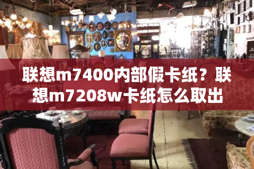 联想m7400内部假卡纸？联想m7208w卡纸怎么取出-第1张图片-星选测评