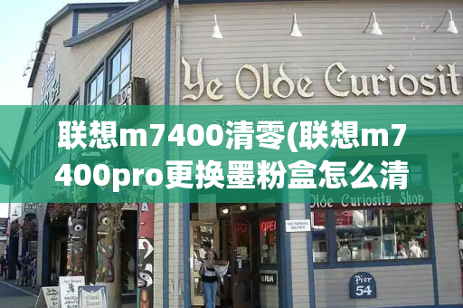 联想m7400清零(联想m7400pro更换墨粉盒怎么清零)-第1张图片-星选测评