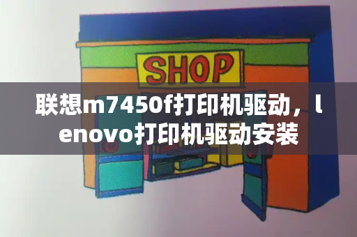 联想m7450f打印机驱动，lenovo打印机驱动安装-第1张图片-星选测评
