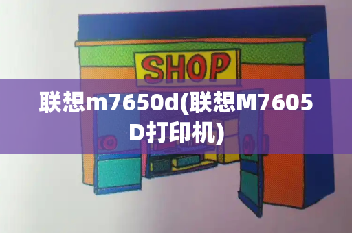联想m7650d(联想M7605D打印机)-第1张图片-星选测评