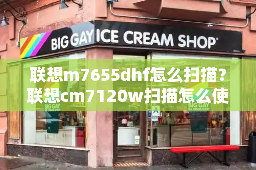 联想m7655dhf怎么扫描？联想cm7120w扫描怎么使用