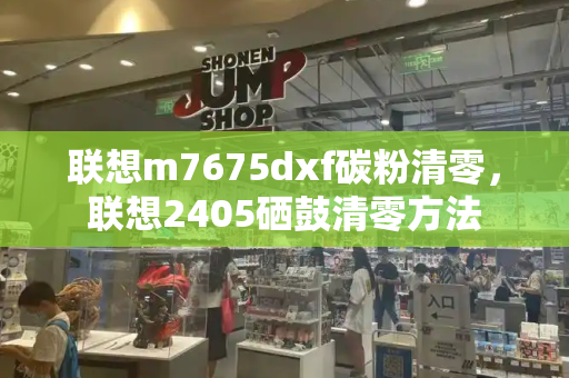 联想m7675dxf碳粉清零，联想2405硒鼓清零方法