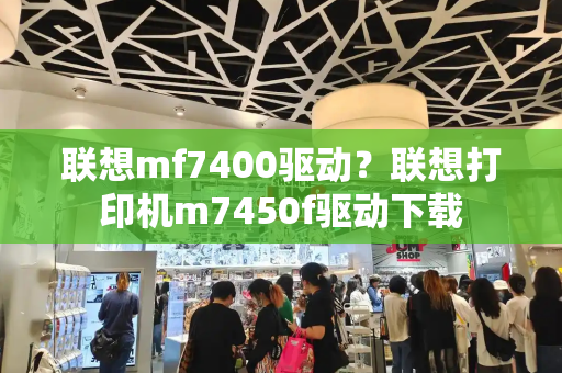 联想mf7400驱动？联想打印机m7450f驱动下载