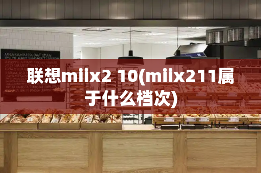 联想miix2 10(miix211属于什么档次)
