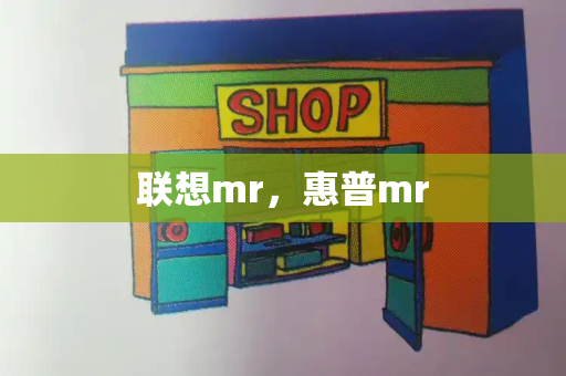 联想mr，惠普mr-第1张图片-星选测评