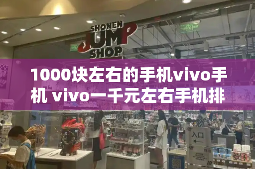 1000块左右的手机vivo手机 vivo一千元左右手机排行榜-第1张图片-星选测评