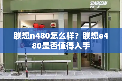 联想n480怎么样？联想e480是否值得入手-第1张图片-星选测评