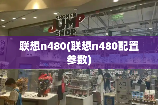 联想n480(联想n480配置参数)-第1张图片-星选测评