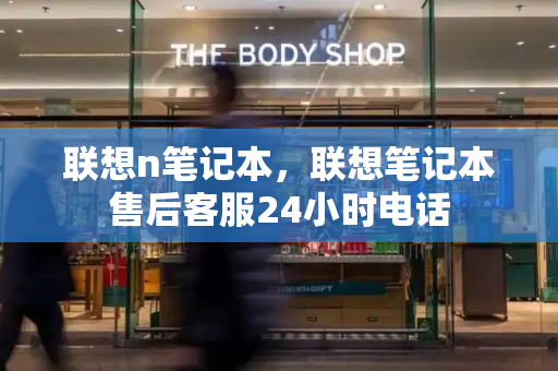 联想n笔记本，联想笔记本售后客服24小时电话-第1张图片-星选测评