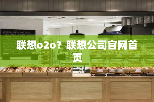 联想o2o？联想公司官网首页