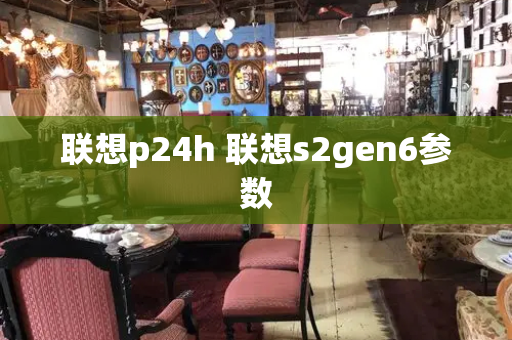 联想p24h 联想s2gen6参数