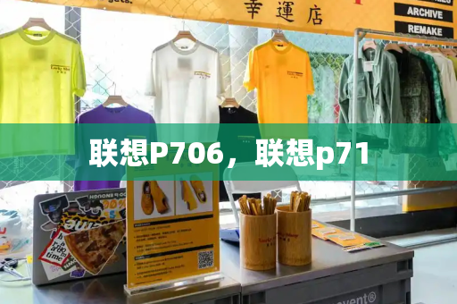 联想P706，联想p71-第1张图片-星选测评