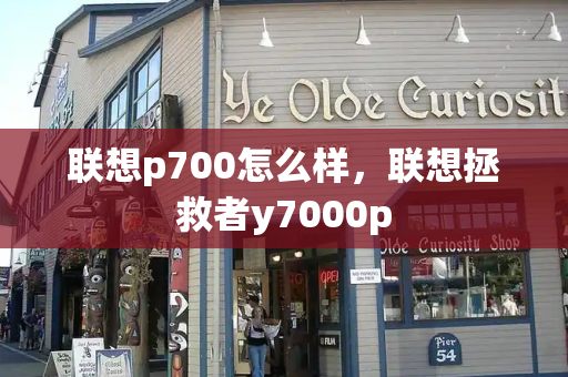 联想p700怎么样，联想拯救者y7000p
