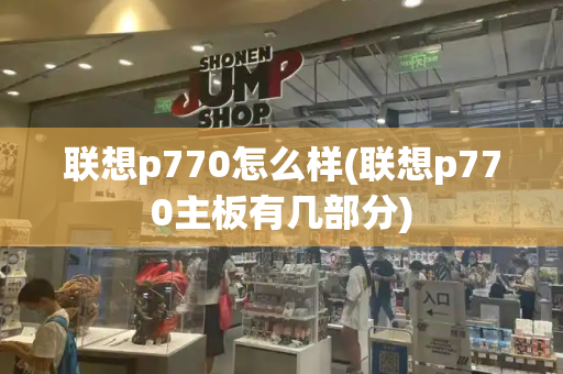 联想p770怎么样(联想p770主板有几部分)