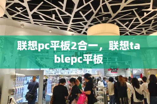 联想pc平板2合一，联想tablepc平板-第1张图片-星选测评