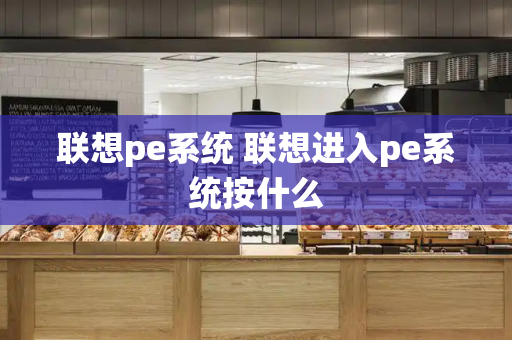 联想pe系统 联想进入pe系统按什么-第1张图片-星选测评
