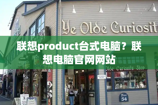 联想product台式电脑？联想电脑官网网站