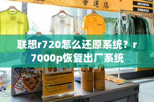 联想r720怎么还原系统？r7000p恢复出厂系统