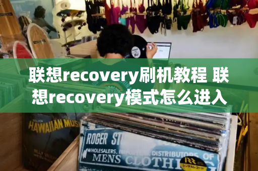 联想recovery刷机教程 联想recovery模式怎么进入