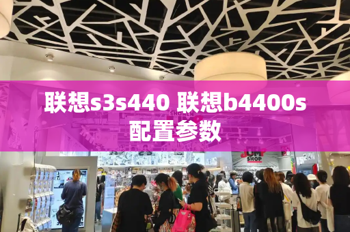 联想s3s440 联想b4400s配置参数-第1张图片-星选测评