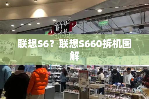 联想S6？联想S660拆机图解-第1张图片-星选测评