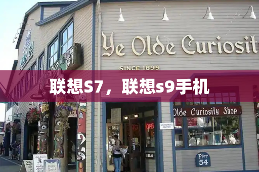 联想S7，联想s9手机-第1张图片-星选测评
