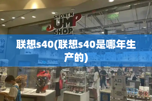 联想s40(联想s40是哪年生产的)-第1张图片-星选测评