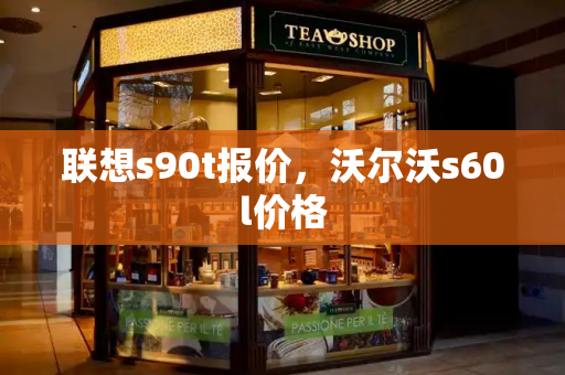 联想s90t报价，沃尔沃s60l价格-第1张图片-星选测评