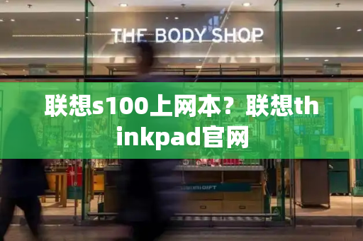 联想s100上网本？联想thinkpad官网
