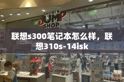 联想s300笔记本怎么样，联想310s-14isk-第1张图片-星选测评