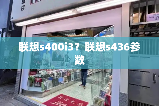 联想s400i3？联想s436参数-第1张图片-星选测评