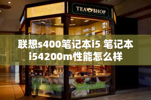 联想s400笔记本i5 笔记本i54200m性能怎么样-第1张图片-星选测评