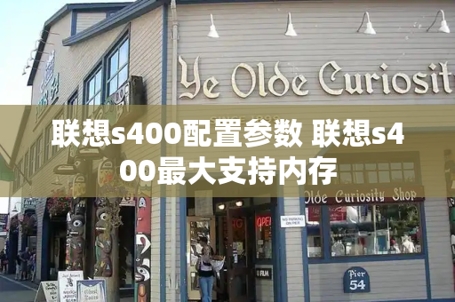 联想s400配置参数 联想s400最大支持内存-第1张图片-星选测评