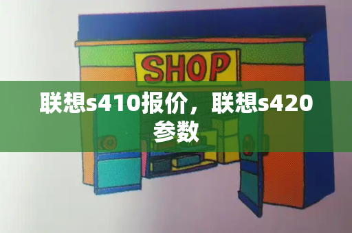 联想s410报价，联想s420参数-第1张图片-星选测评