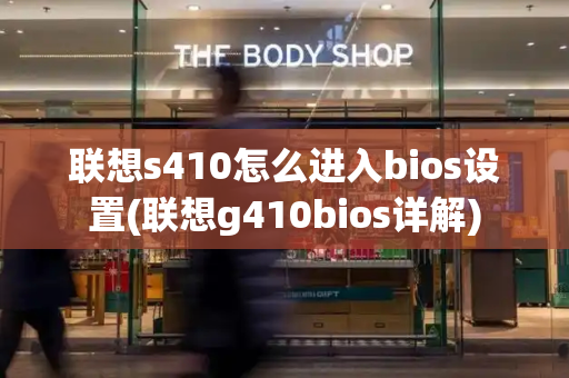 联想s410怎么进入bios设置(联想g410bios详解)-第1张图片-星选测评