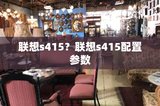 联想s415？联想s415配置参数-第1张图片-星选测评