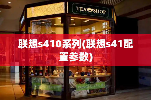 联想s410系列(联想s41配置参数)-第1张图片-星选测评