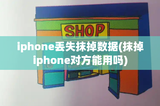 iphone丢失抹掉数据(抹掉iphone对方能用吗)-第1张图片-星选测评