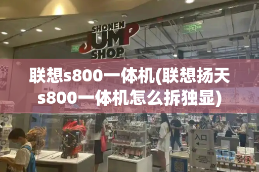 联想s800一体机(联想扬天s800一体机怎么拆独显)
