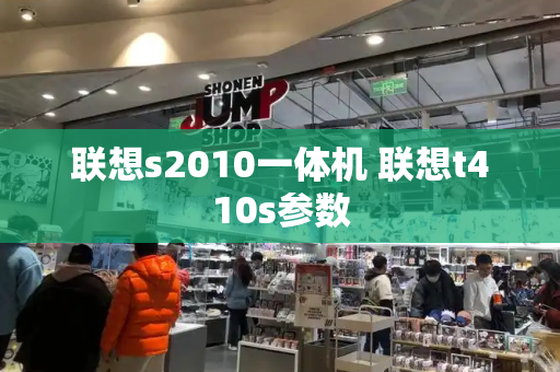 联想s2010一体机 联想t410s参数-第1张图片-星选测评