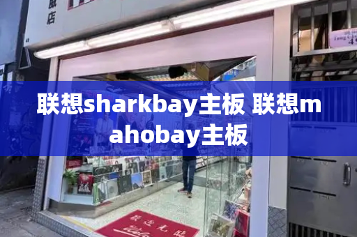 联想sharkbay主板 联想mahobay主板