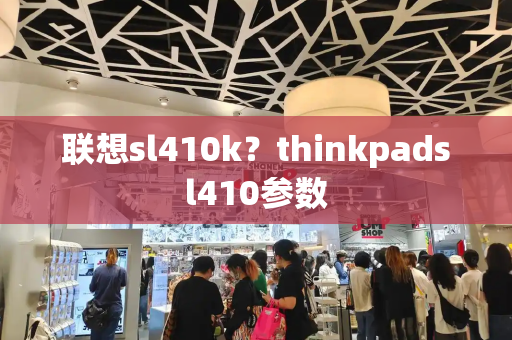 联想sl410k？thinkpadsl410参数-第1张图片-星选测评