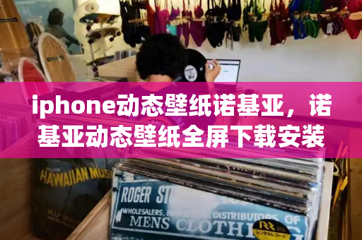 iphone动态壁纸诺基亚，诺基亚动态壁纸全屏下载安装手机