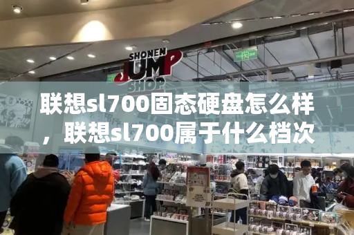 联想sl700固态硬盘怎么样，联想sl700属于什么档次