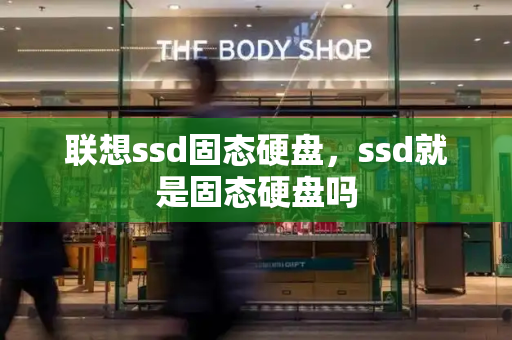 联想ssd固态硬盘，ssd就是固态硬盘吗